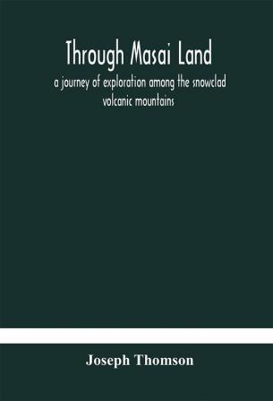 Through Masai land: a journey of exploration among the snowclad volcanic mountains and strange tribes of eastern equatorial Africa. Being the narrative of the Royal Geographical Society's Expedition to mount Kenia and lake Victoria Nyanza 1883-1884