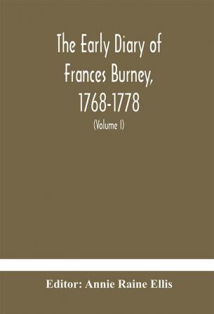 The early diary of Frances Burney 1768-1778 : with a selection from her correspondence and from the journals of her sisters Susan and Charlotte Burney (Volume I)