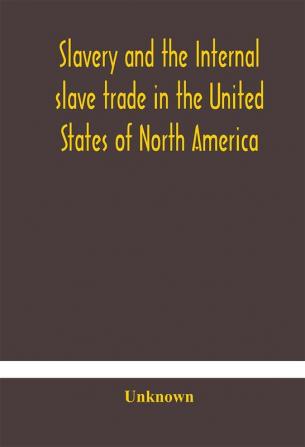 Slavery and the internal slave trade in the United States of North America; being replies to questions transmitted by the committee of the British and Foreign Anti-Slavery Society for the abolition of slavery and the slave trade throughout the world.