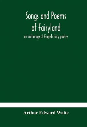 Songs and poems of Fairyland : an anthology of English fairy poetry