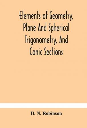 Elements of geometry plane and spherical trigonometry and conic sections