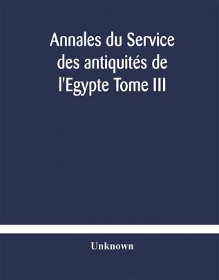 Annales du Service des antiquités de l'Egypte Tome III