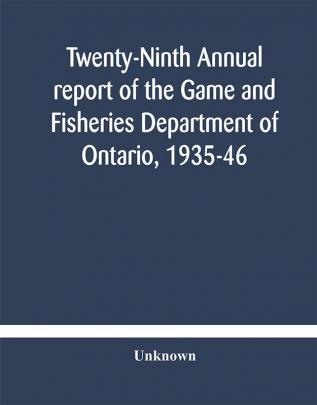 Twenty-Ninth Annual report of the Game and Fisheries Department of Ontario 1935-46 With which is Included the Report For The Five Months' Period Ending March 31st 1935.