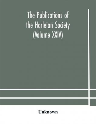 The Publications of the Harleian Society (Volume XXIV)