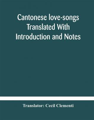 Cantonese love-songs Translated With Introduction and Notes