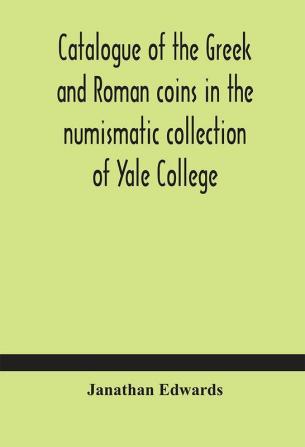 Catalogue of the Greek and Roman coins in the numismatic collection of Yale College