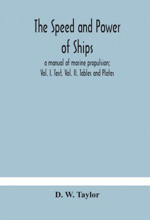 The speed and power of ships; a manual of marine propulsion; Vol. I. Text Vol. II. Tables and Plates