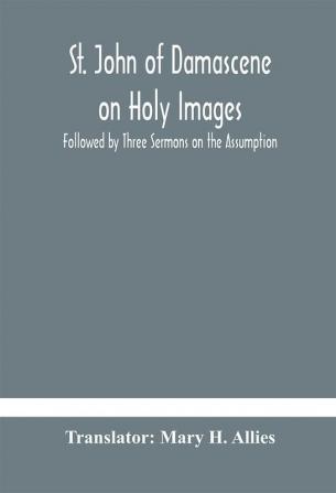 St. John of Damascene on Holy Images Followed by Three Sermons on the Assumption