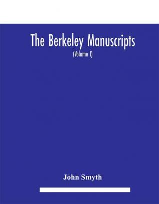 The Berkeley manuscripts. The lives of the Berkeleys lords of the honour castle and manor of Berkeley in the county of Gloucester from 1066 to 1618 With A Description of the Hundred of Berkeley And of Its Inhabitants (Volume I)