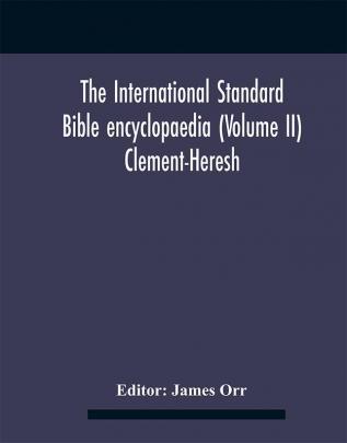 The International standard Bible encyclopaedia (Volume II) Clement-Heresh