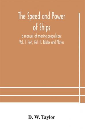 The speed and power of ships; a manual of marine propulsion; Vol. I. Text Vol. II. Tables and Plates