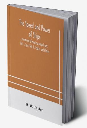 The speed and power of ships; a manual of marine propulsion; Vol. I. Text Vol. II. Tables and Plates