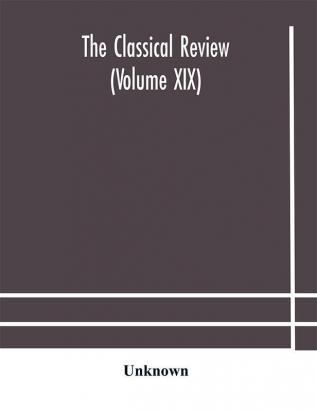 The Classical review (Volume XIX)