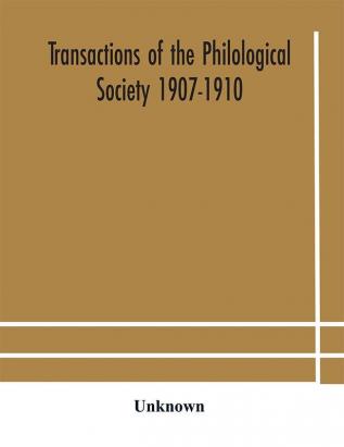 Transactions of the Philological Society 1907-1910