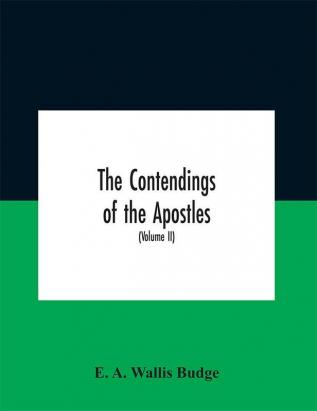 The contendings of the Apostles : being the histories of the lives and martyrdoms and deaths of the twelve apostles and evangelists; the Ethiopic texts now first edited from manuscripts in the British Museum with an English translation (Volume II)