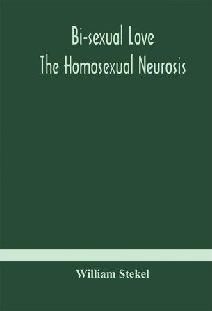 Bi-sexual love; the homosexual neurosis