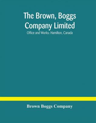 The Brown Boggs Company Limited; Office and Works: Hamilton Canada