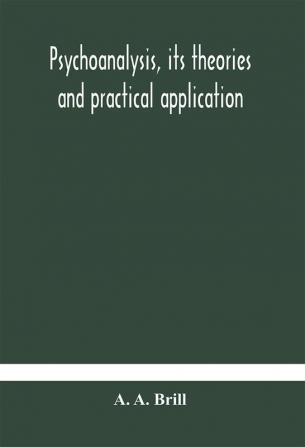 Psychoanalysis its theories and practical application