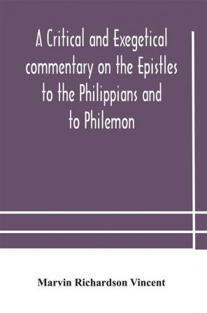 A critical and exegetical commentary on the Epistles to the Philippians and to Philemon