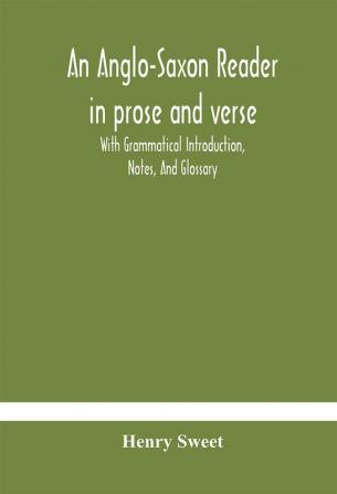 An Anglo-Saxon reader in prose and verse With Grammatical Introduction Notes And Glossary