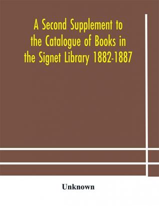 A Second Supplement to the Catalogue of Books in the Signet Library 1882-1887 with A Subject Index to the Whole Catalogue