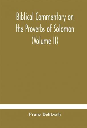 Biblical commentary on the Proverbs of Solomon (Volume II)