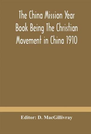 The China mission year book Being The Christian Movement in China 1910