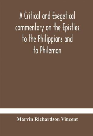 A critical and exegetical commentary on the Epistles to the Philippians and to Philemon