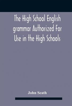 The High School English Grammar Authorized For Use In The High Schools And Collegiate Institutes Of Ontario By The Department Of Education