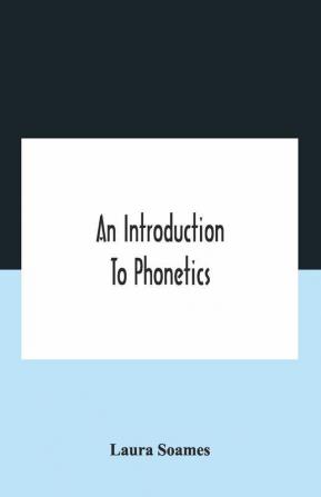 An Introduction To Phonetics (English French And German) With Reading Lessons And Exercises With A Preface By Dorothea Beale