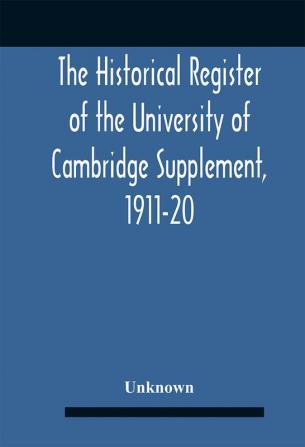 The Historical Register Of The University Of Cambridge Supplement 1911-20