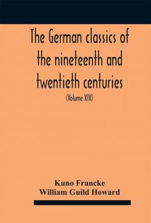 The German classics of the nineteenth and twentieth centuries : masterpieces of German literature (Volume XIX)