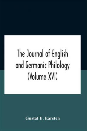 The Journal Of English And Germanic Philology (Volume Xvi)