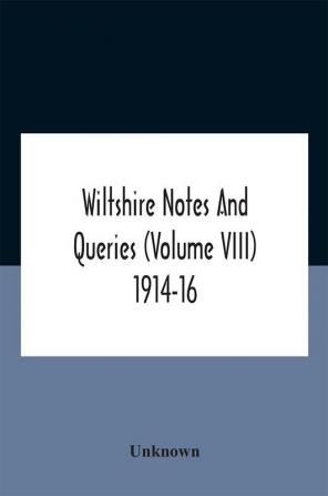 Wiltshire Notes And Queries (Volume Viii) 1914-16