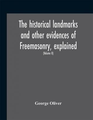 The historical landmarks and other evidences of Freemasonry explained: in a series of practical lectures with copious notes. Arranged on the system which has been enjoined by the Grand Lodge of England as it was settled by the Lodge of Reconciliat