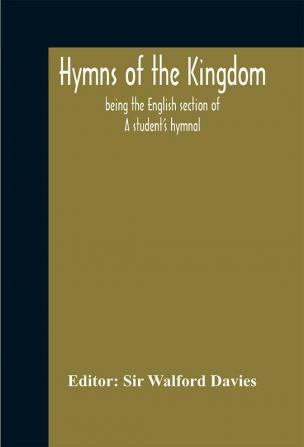 Hymns of the kingdom : being the English section of A student's hymnal