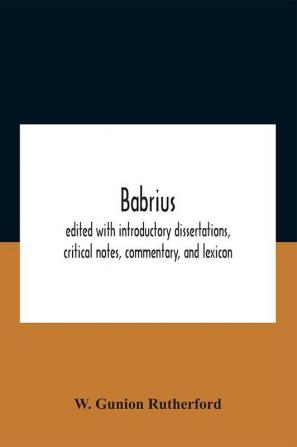 Babrius; Edited With Introductory Dissertations Critical Notes Commentary And Lexicon