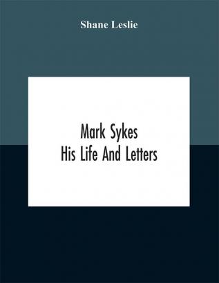 Mark Sykes : his life and letters