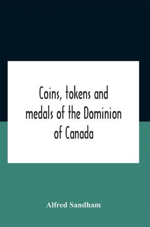 Coins Tokens And Medals Of The Dominion Of Canada