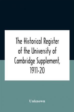 The Historical Register Of The University Of Cambridge Supplement 1911-20