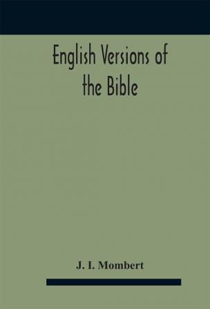 English versions of the Bible : a hand-book : with copious examples illustrating the ancestry and relationship of the several versions and comparative tables