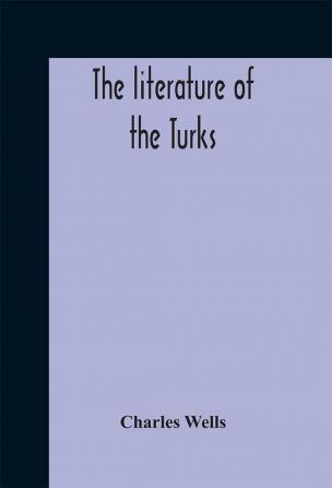 The literature of the Turks. A Turkish chrestomathy