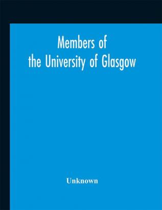 Members of the University of Glasgow and the University contingent of the Officers Training Corps who served with the forces of the crown 1914-1919