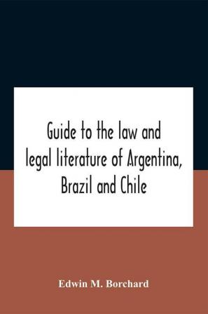 Guide To The Law And Legal Literature Of Argentina Brazil And Chile