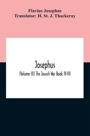 Josephus; (Volume Iii) The Jewish War Book Iv-Vii