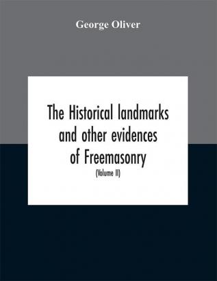 The historical landmarks and other evidences of Freemasonry explained: in a series of practical lectures with copious notes. Arranged on the system which has been enjoined by the Grand Lodge of England as it was settled by the Lodge of Reconciliat