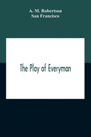 The Play Of Everyman Based On The Old English Morality Play New Version By Hugo Von Hofmannsthal Set To Blank Verse By George Sterling In Collaboration With Richard Ordynski