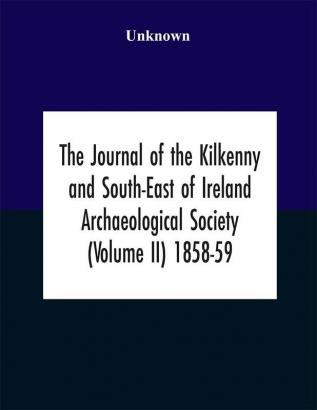 The Journal of the Kilkenny and South-East of Ireland Archaeological Society (Volume II) 1858-59