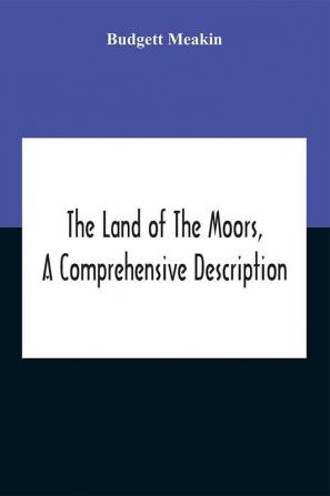 The Land Of The Moors A Comprehensive Description