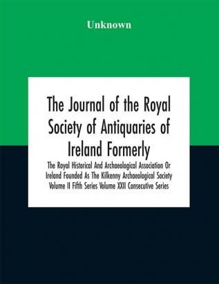 The journal of the Royal Society of Antiquaries of Ireland (Volume XXII)